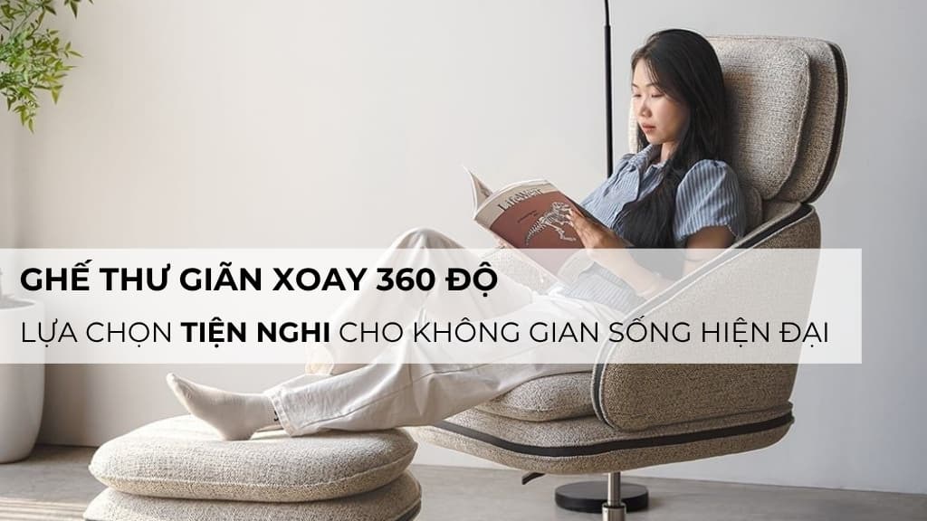 Ghế thư giãn xoay 360 độ: Lựa chọn tiện nghi cho không gian sống hiện đại