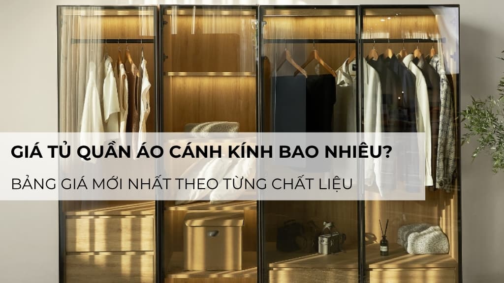 Giá tủ quần áo cánh kính bao nhiêu? Bảng giá mới nhất theo từng chất liệu