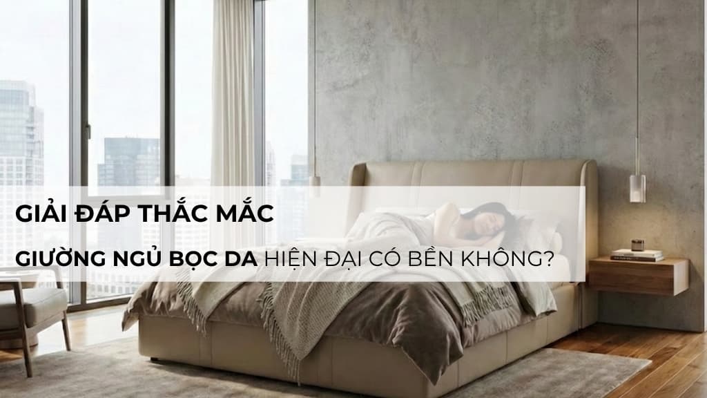 Giải đáp thắc mắc: Giường ngủ bọc da hiện đại có bền không?