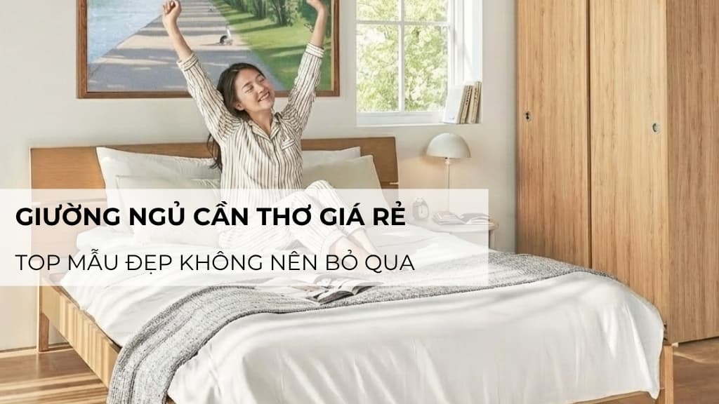 Giường ngủ Cần Thơ giá rẻ: Top mẫu đẹp không nên bỏ qua