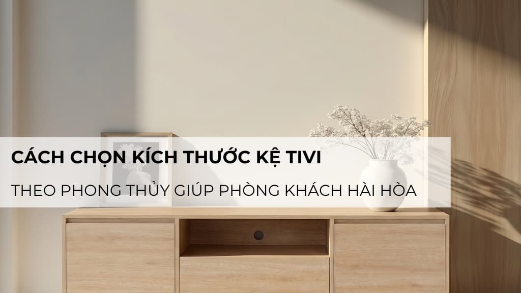 Cách chọn kích thước kệ tivi theo phong thủy giúp phòng khách hài hòa